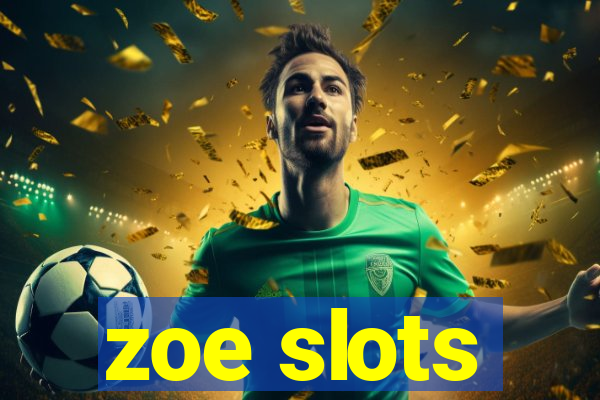 zoe slots